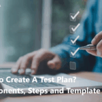How to Create A Test Plan? Components, Steps and Template