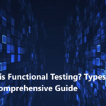 What is Functional Testing? Types and Comprehensive Guide