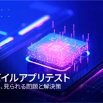 モバイルアプリテスト：重要性と成功させるポイント