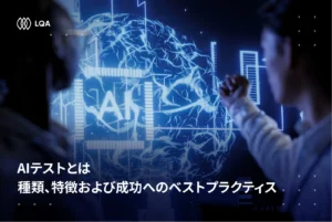 AIテストとは？種類、特徴および成功へのベストプラクティス_LQA